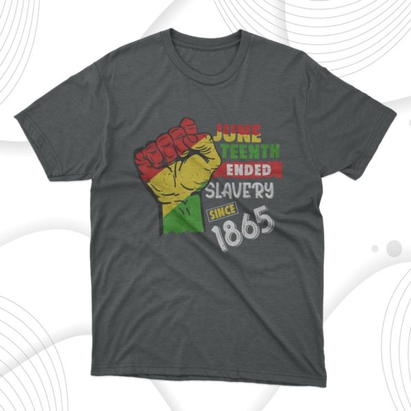 juneteenth ended slavery since 1865 t-shirt