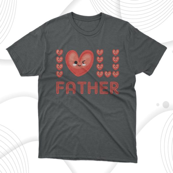 love father love heart funny t-shirt