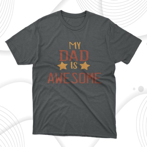 my dad is awesome t-shirt