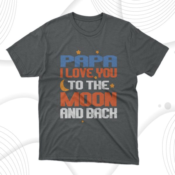 papa i love you to the moon and back t-shirt