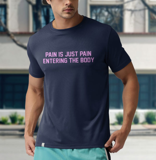 pain is just pain entering the body t-shirt