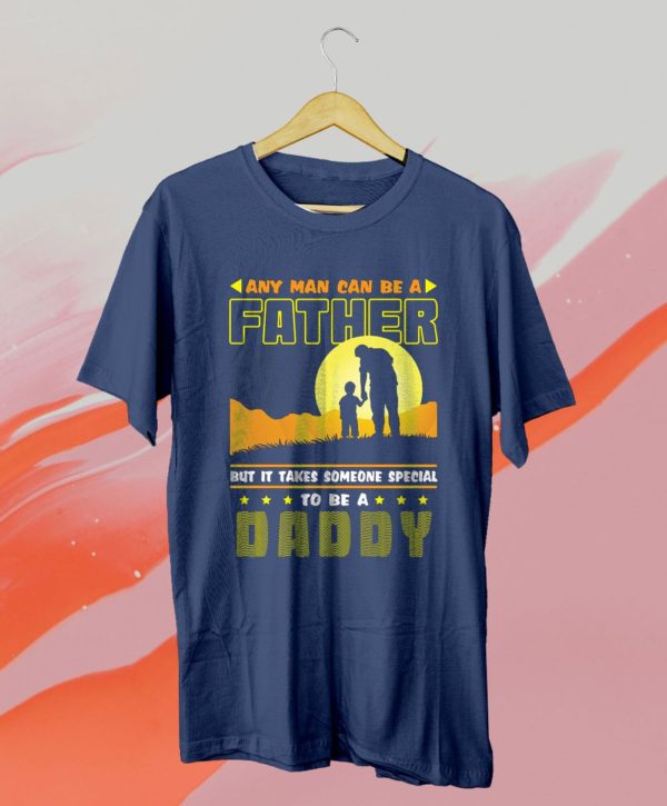 any man can be a father but it takes someone special to be a daddy t-shirt