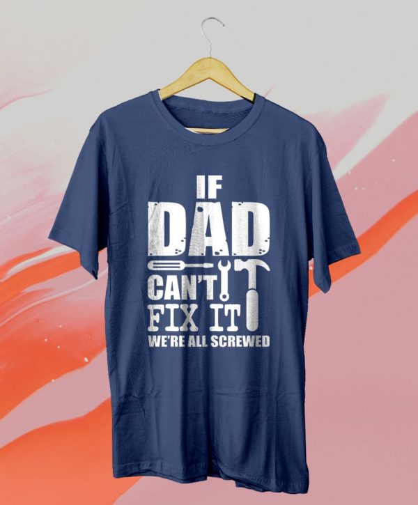 father?s day if dad can?t fix it we?re all screwed t-shirt