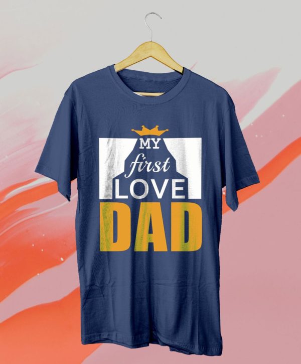 my first love dad father?s day shirt