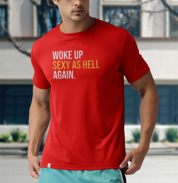 woke up sexy as hell again unisex t-shirt