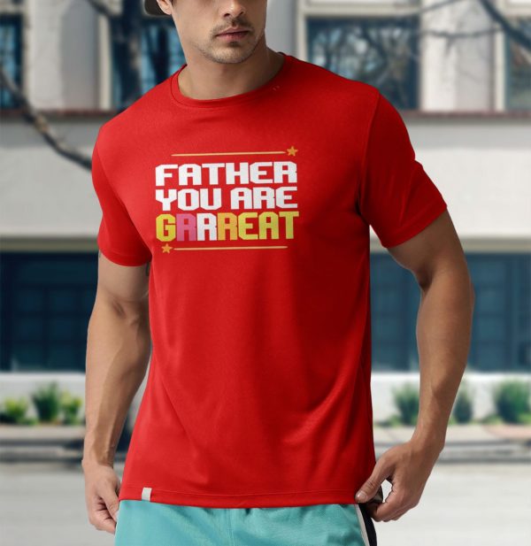 father you are grrreat t-shirt
