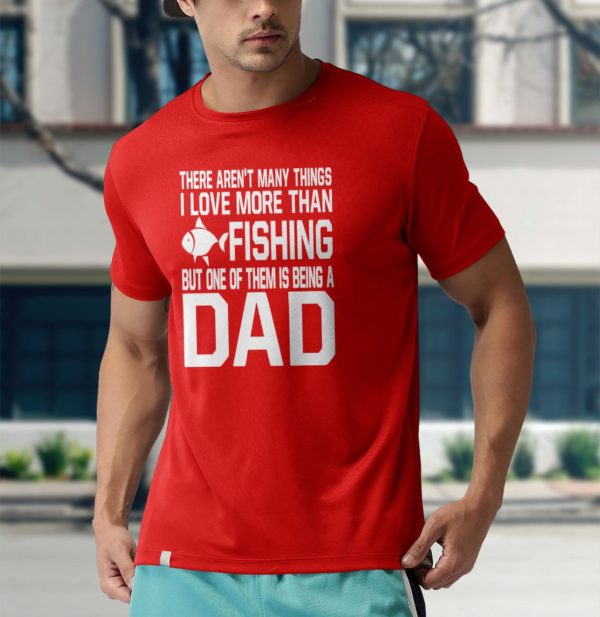 father?s day there aren?t many things i love more than fishing but one of them is being a dad t-shirt