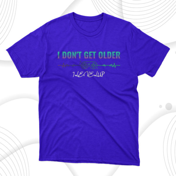 i don?t get older i level up unisex t-shirt