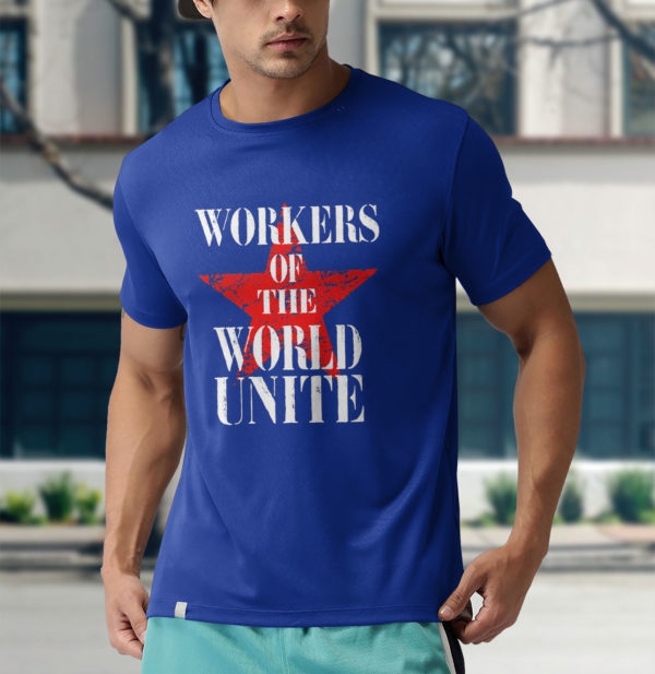 workers of the world unite shirt