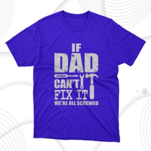 father?s day if dad can?t fix it we?re all screwed t-shirt