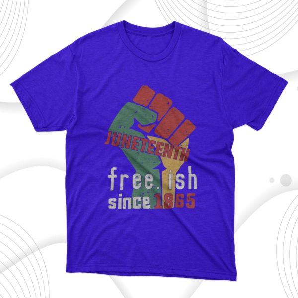 juneteenth free-ish sincce 1865 t-shirt