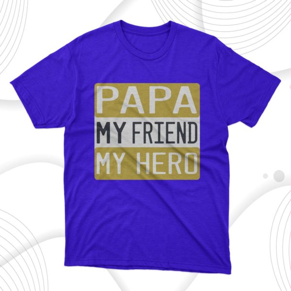 papa my friend my hero t-shirt