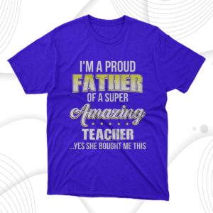 proud dad of teacher fathers day t-shirt