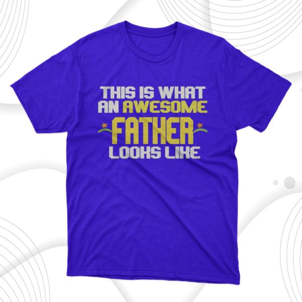 this is what an awesome father looks like t-shirt