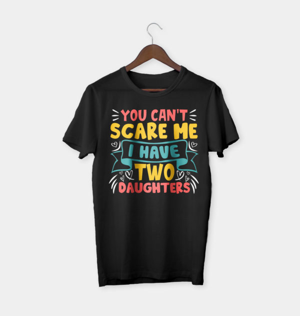 father's day gift you can't scare me i have two daughters t-shirt