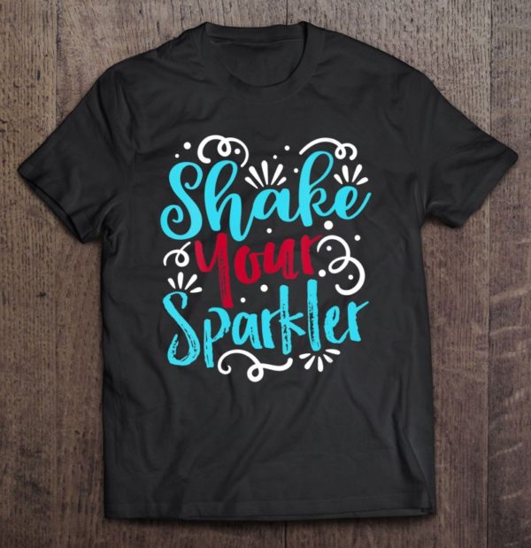 womens funny 4th of july - shake your sparkler - patriotic t-shirt