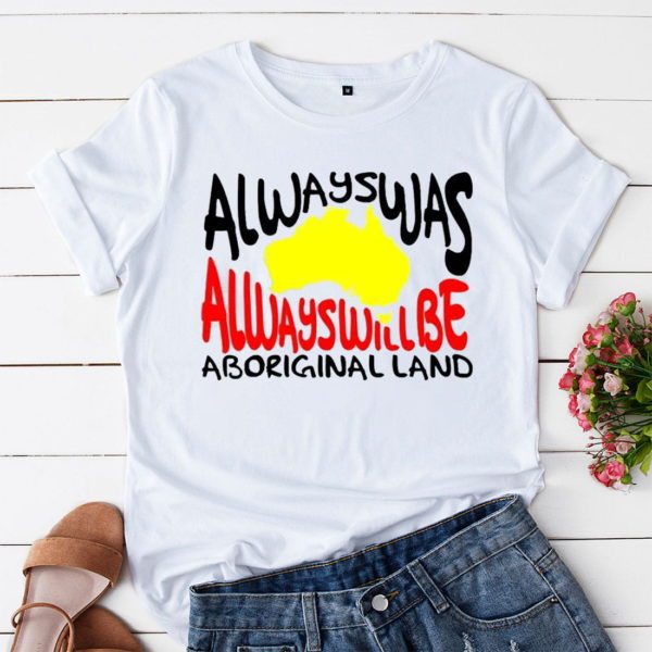 always was always will be aboriginal land aboriginal tee shirt