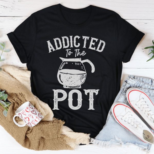 addicted to the pot t shirt