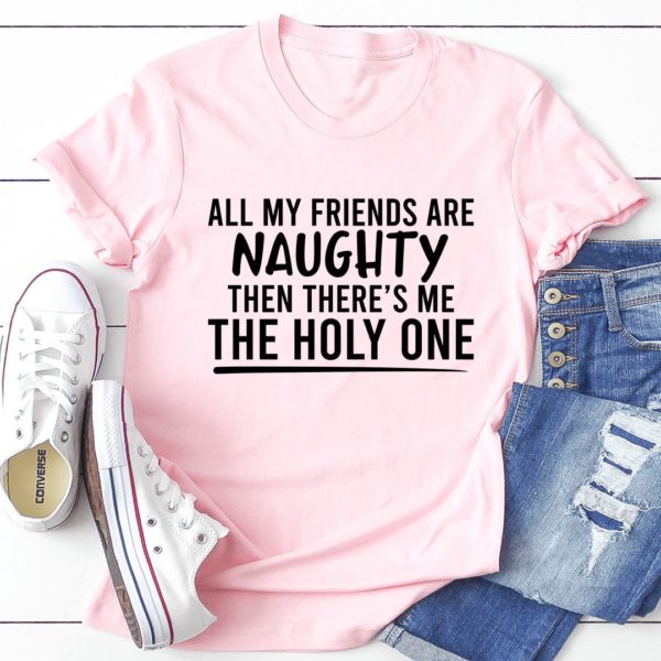 all my friends are naughty t-shirt