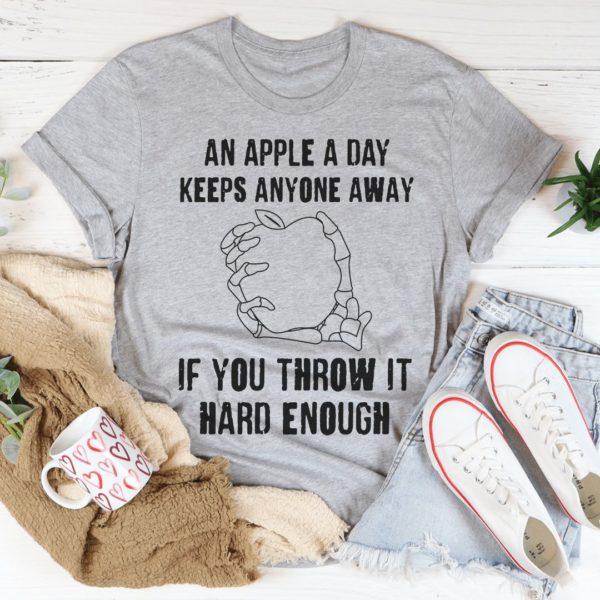an apple a day keeps anyone away if you throw it hard enough t-shirt