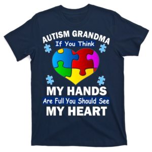 autism grandma my hands are full you should see my heart t-shirt
