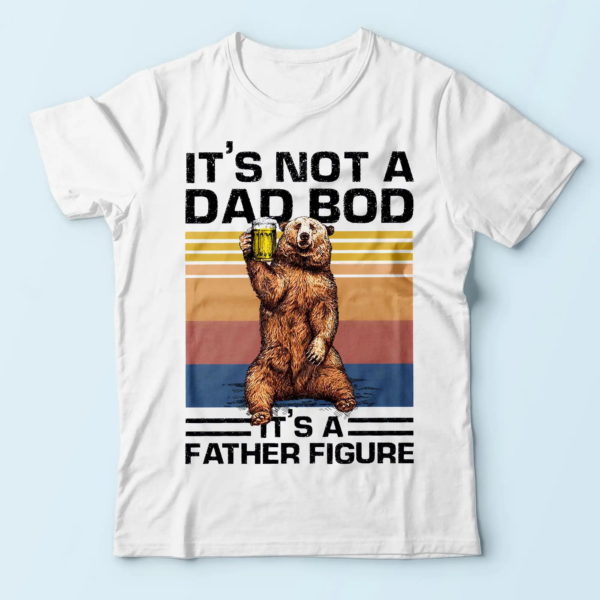 bear it's not a dad bod it's a father figure, presents for dad t-shirt