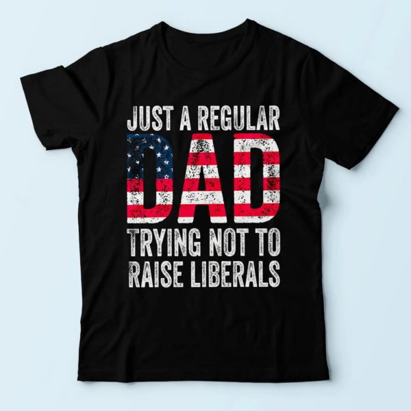 best presents for dad, just a regular dad trying not to raise liberals t shirt