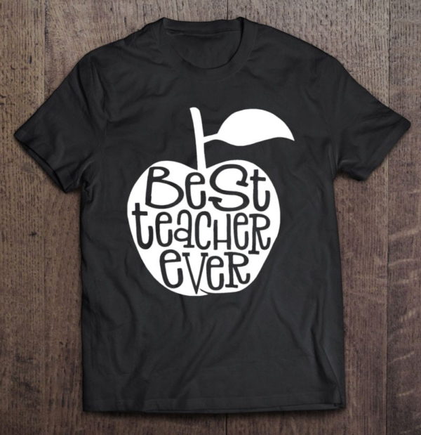 best teacher ever - great for teachers t-shirt
