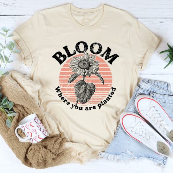 bloom where you are planted t-shirt