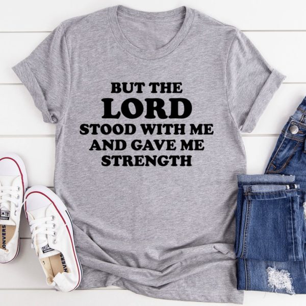but the lord stood with me and gave me strength t-shirt