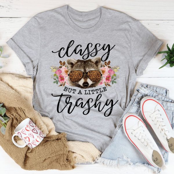 classy but a little trashy t-shirt