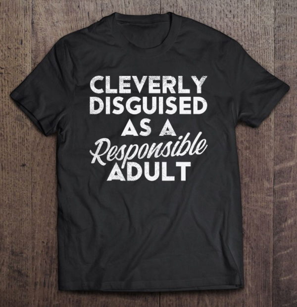 cleverly disguised as a responsible adult funny dad t-shirt