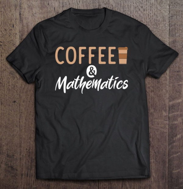 coffee and mathematics school university algebra t-shirt