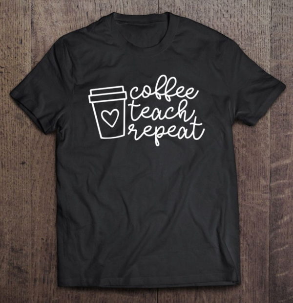 coffee teach repeat teacher appreciation coffe lover t-shirt