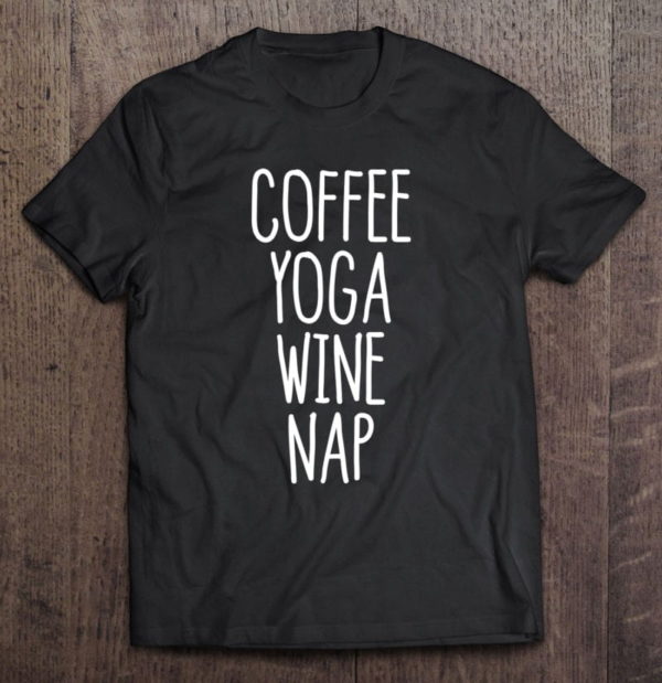 coffee yoga wine nap - positive thinking t-shirt