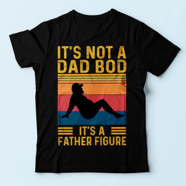 dad bod t-shirt, it's not a dad bod it's a father figure t shirt