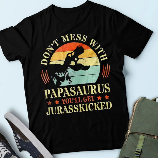 daddy shirt, don't mess with papasaurus you'll get jurasskicked t shirt