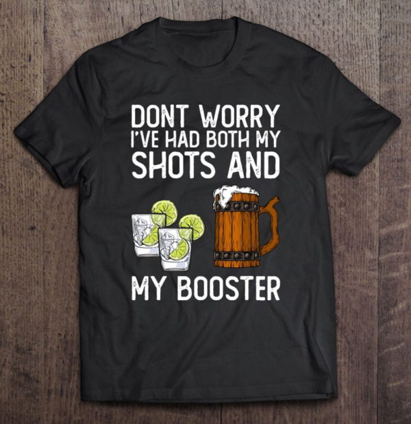 don't worry i've had both my shots and booster funny t-shirt