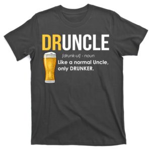 druncle like a normal uncle only drunker t-shirt