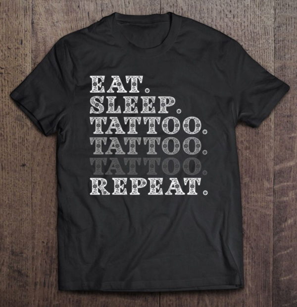 eat sleep tattoo repeat artist tattooists funny t-shirt
