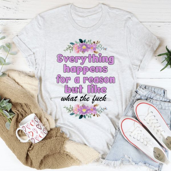 everything happens for a reason t-shirt
