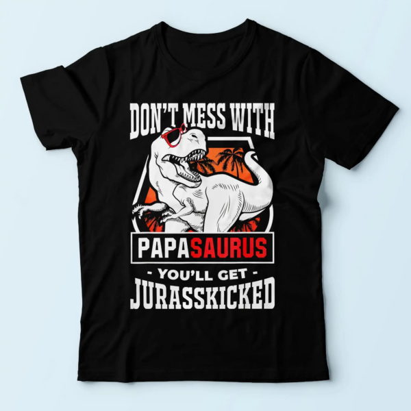 father t-shirt, don't mess with papasaurus you'll get jurasskicked t shirt