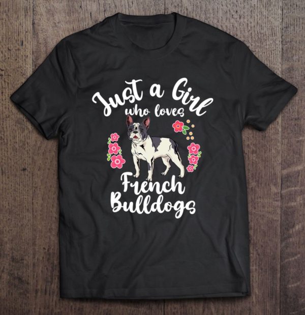 french bulldog just a girl who loves french bulldogs t-shirt