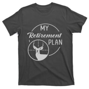my plan hunting retired t-shirt