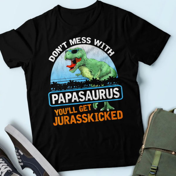 funny dad t-shirt, don't mess with papasaurus you'll get jurasskicked t shirt
