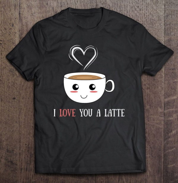 funny espresso cute coffee humor i love you a latte t-shirt