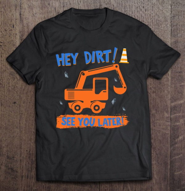 funny excavator hey dirt see you later women kids t-shirt