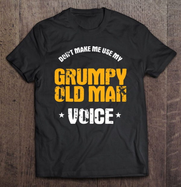 funny grumpy old man saying t-shirt