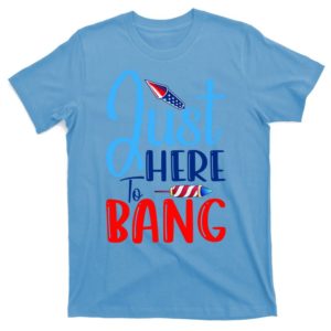 funny just here to bang funny 4th of july usa merica america t-shirt