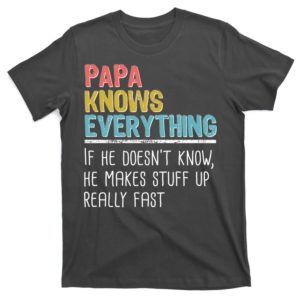 funny papa knows everything t-shirt